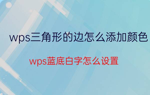 wps三角形的边怎么添加颜色 wps蓝底白字怎么设置？